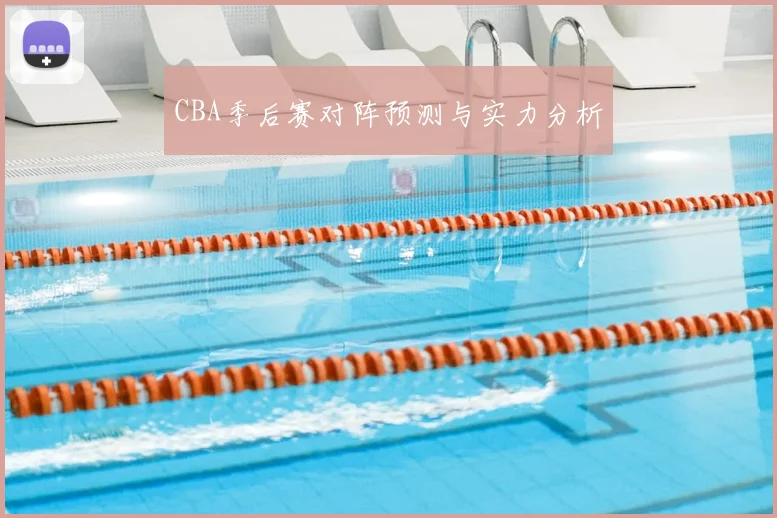 CBA季后赛对阵预测与实力分析